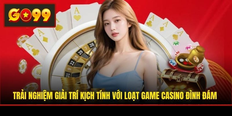 Trải nghiệm giải trí kịch tính với loạt game Casino đình đám